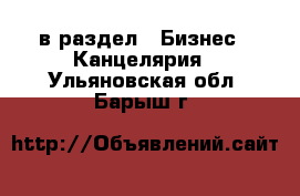  в раздел : Бизнес » Канцелярия . Ульяновская обл.,Барыш г.